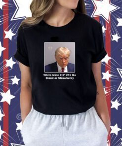 Trump Mugshot White Mail 6’3 215lbs Blond Or Strawberry T-Shirt