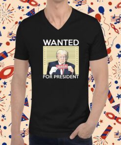 Trump Wanted For President T-Shirt