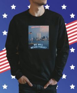 We WILL NEVER FORGET 9 11 Remembrance Shirt