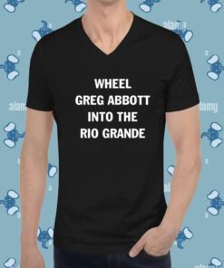 Wheel Greg Abbott Into The Rio Grande Shirt