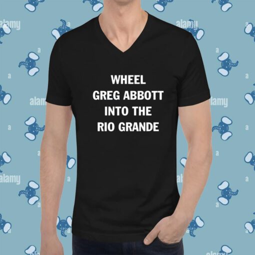 Wheel Greg Abbott Into The Rio Grande Shirt