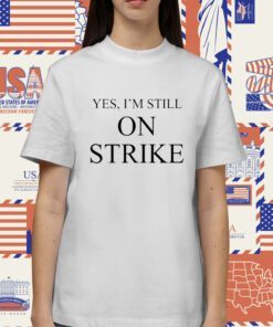 Yes I'm Still On Strike T-Shirt