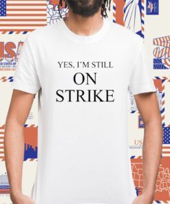 Yes I'm Still On Strike T-Shirt