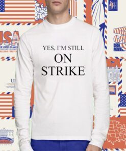 Yes I'm Still On Strike T-Shirt