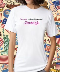 You Are Not Getting Paid Kenough Barbie T-Shirt