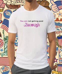 You Are Not Getting Paid Kenough Barbie T-Shirt