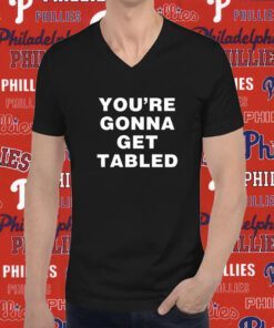 You’re Gonna Get Table T-Shirt