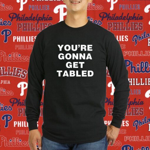 You’re Gonna Get Table T-Shirt