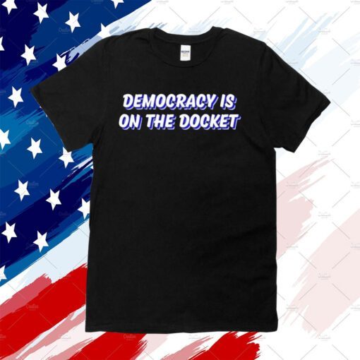 Democracy Is On The Docket Official Shirt