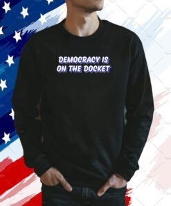 Democracy Is On The Docket Official Shirt