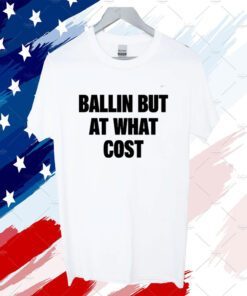 Ballin But At What Cost Tee Shirt