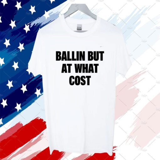 Ballin But At What Cost Tee Shirt