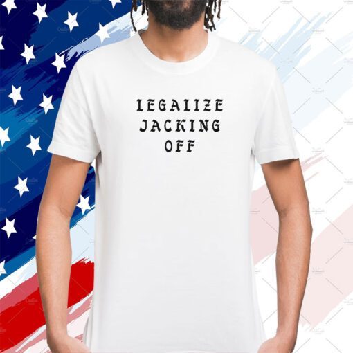 Legalize Jacking Off TShirt