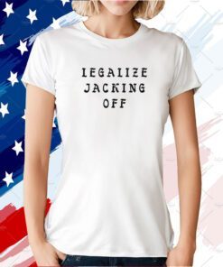 Legalize Jacking Off TShirt