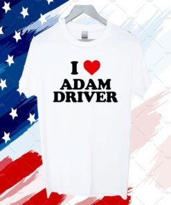 I Love Adam Driver 2023 Shirt