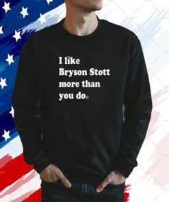 I Like Bryson Stott More Than You Do TShirt