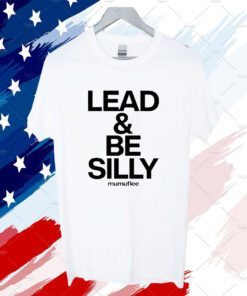 Lead And Be Silly Mumuflee Shirts