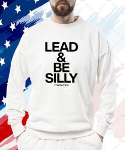 Lead And Be Silly Mumuflee Shirts