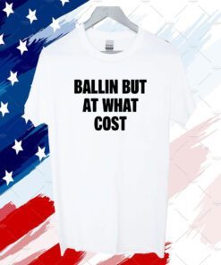 Ballin But At What Cost Official T-Shirt