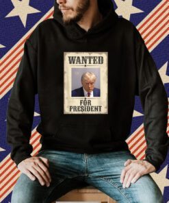 Wanted Donald Trump For President 2024 TShirt