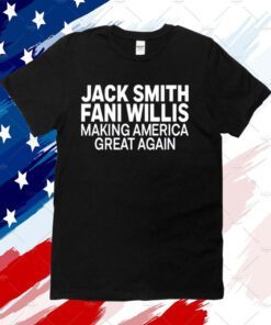 Jack Smith Fani Willis Making America Great Again 2023 Shirt