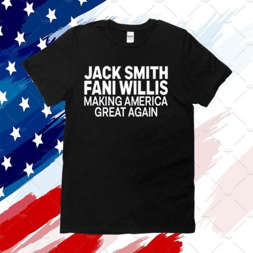 Jack Smith Fani Willis Making America Great Again 2023 Shirt