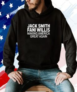 Jack Smith Fani Willis Making America Great Again 2023 Shirt