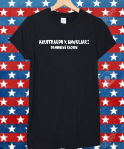 Akuffraudo Bawuliar Dragon Ne Racoon Shirt