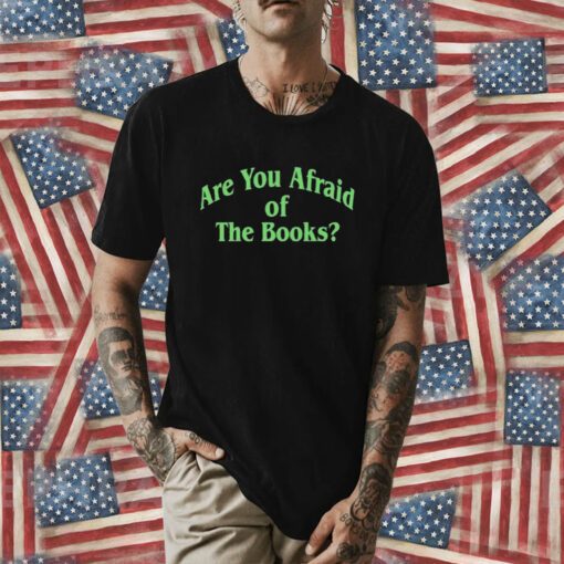 Are You Afraid Of The Books T-Shirt