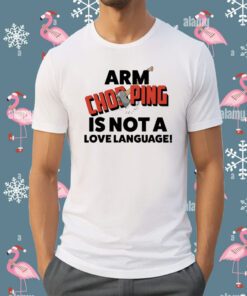 Arm Chopping Is Not A Love Language T-Shirt