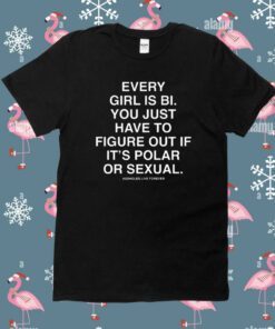 Assholes Live Forever Every Girl Is Bi You Just Have To Figure Out If It's Polar Or Sexual Shirt