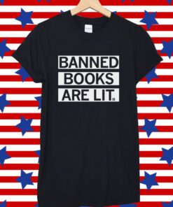 Banned Books Are Lit Shirt