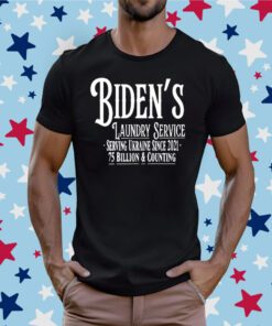Biden’s Laundry Service Serving Ukraine Since 2021 75 Billion And Counting T-Shirt