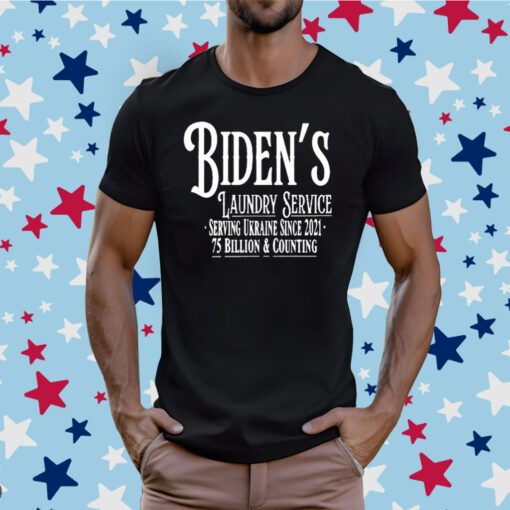 Biden’s Laundry Service Serving Ukraine Since 2021 75 Billion And Counting T-Shirt