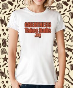 Bigballer Greatness Takes Balls T-Shirt