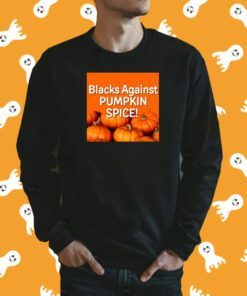 Blacks Against Pumpkin Spice Shirt