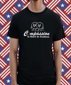 Compassion Is Back In Fashion Shirt