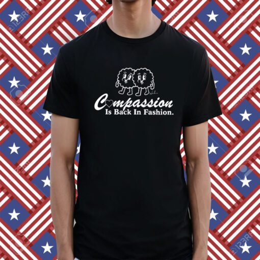 Compassion Is Back In Fashion Shirt