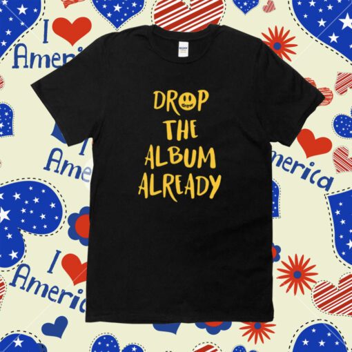 Drop The Album Already T-Shirt