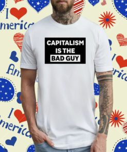 Dropout Capitalism Is The Bad Guy T-Shirt