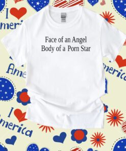 Face Of An Angel Body Of A Porn Star Tee Shirt