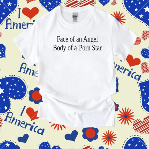 Face Of An Angel Body Of A Porn Star Tee Shirt