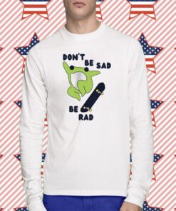 Frog Don’t Be Sad Be Rad Tee Shirt