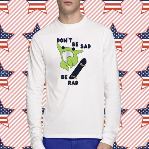 Frog Don’t Be Sad Be Rad Tee Shirt