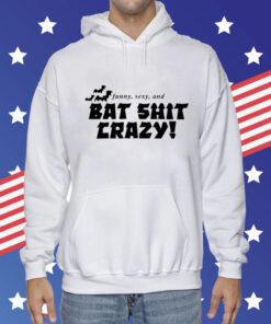 Funny Sexy And Bat Shit Crazy Shirt