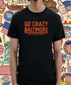 Go Crazy Baltimore T-Shirt