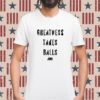 Greatness Takes Balls Shirt