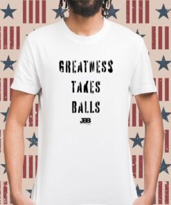 Greatness Takes Balls Shirt