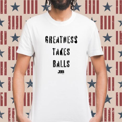 Greatness Takes Balls Shirt