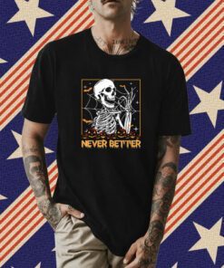 Halloween Never Better Skeleton Funny Skull Shirt